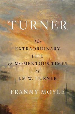 Turner: The Extraordinary Life and Momentous Times of J.M.W. Turner by 