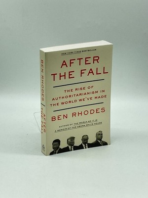 After the Fall The Rise of Authoritarianism in the World We've Made
