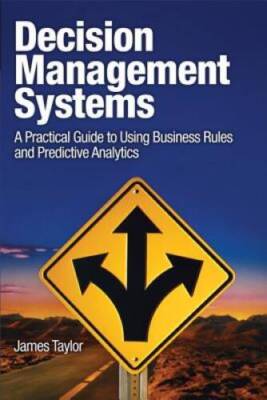 Decision Management Systems: A Practical Guide to Using Business Rules an - GOOD