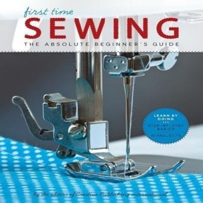 First Time Sewing: The Absolute Beginner's Guide: Learn By Doing -