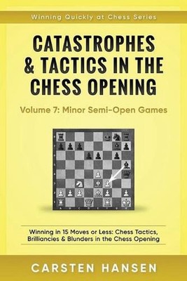 Catastrophes & Tactics in the Chess Opening - Volume 7: Semi-Open Games: Winning