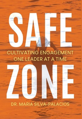 Safe Zone: Cultivating Engagement One Leader at a Time by Dr Maria Silva-Palacio