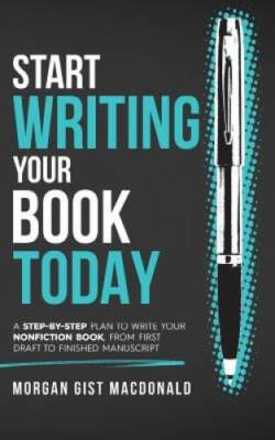 Start Writing Your Book Today: A step-by-step plan to write your nonficti - GOOD