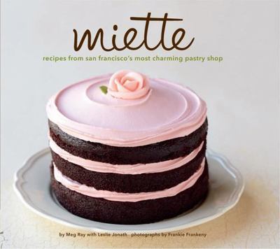 Miette: Recipes from San Francisco's Most Charming Pastry Shop by Ray, Meg