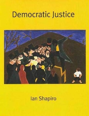 Democratic Justice (The Institution for Social and Policy St) by Shapiro, Ian
