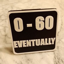 Funny 0 - 60 Eventually Trailer Hitch Cover. Self-locking. No Pin Needed. Funny 0 - 60 Eventually Trailer Hitch Cover. Self-locking. No Pin Needed.