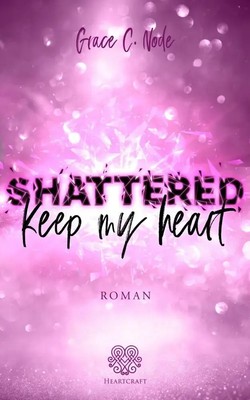 Shattered - Keep my heart (Band 2) Grace C. Node Taschenbuch 390 S. Deutsch 2022