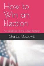 How to Win an Election: A Handbook for the Citizen Politician by Charles Moscowi