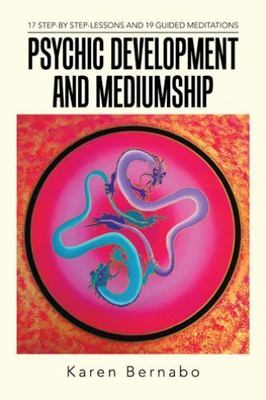 Psychic Development and Mediumship: 17 Step-By Step-Lessons and 19 Guided Medita