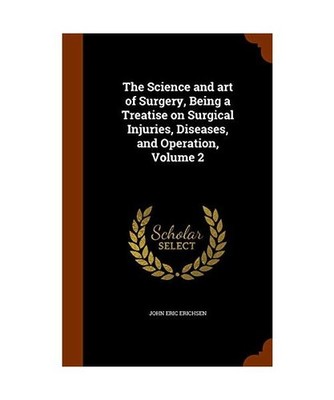 The Science and art of Surgery, Being a Treatise on Surgical Injuries, Diseases,