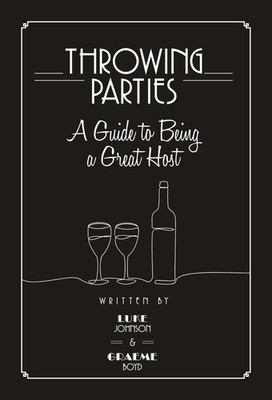 Throwing Parties: A Guide to Being a Great Host,Johnson, Luke Lu