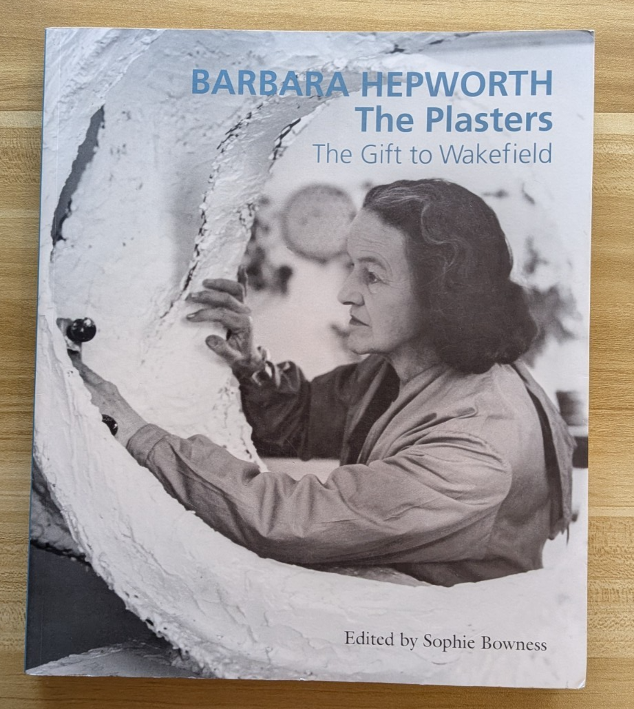 Barbara Hepworth: The Plasters, PB (2015), Sophie Bowness [SA]