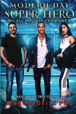 Modern Day Super-Hero: We all possess the power! - Deitz, Dr. Marvin Alan|Ta...