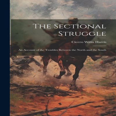The Sectional Struggle An Account of the Troubles Between the Nor