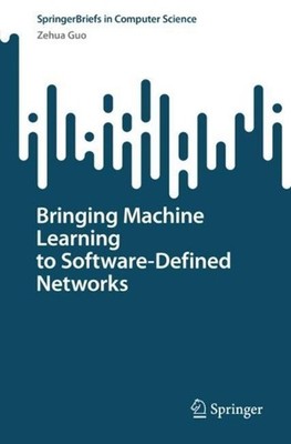 Bringing Machine Learning to Software-Defined Networks by Zehua Guo (English) Pa