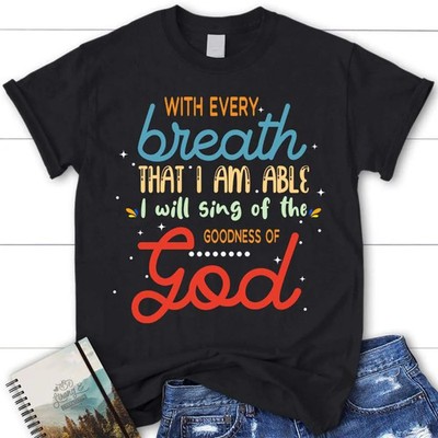 I Will Sing Of The Goodness Of God Blessed Black T-Shirt, Gift For Friends
