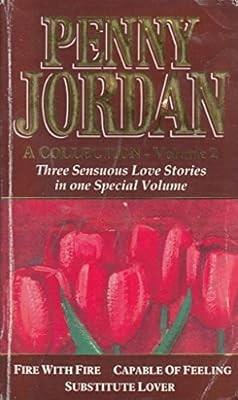 Penny Jordan Collection: ''Fire with Fire'', ''Capable of Loving'', ''Substitute Love