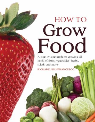 How To Grow Food: A Step-by-step Guide to Growing All Kinds of Fruits, Vegetable