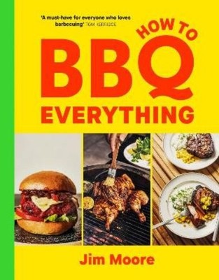 Jim Moore How to BBQ Everything (Gebundene Ausgabe)