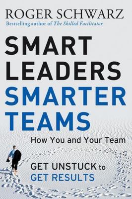 Smart Leaders, Smarter Teams : How You and Your Team Get Unstuck to Get...