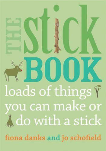 The Stick Book: Loads of things you can make or do with  a stick,Fiona Danks, J