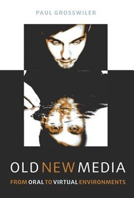 Old New Media : From Oral to Virtual Environments, Hardcover by Grosswiler, P...