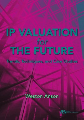 IP Valuation for the Future: Trends, Techniques, and Case Studies Weston Anson