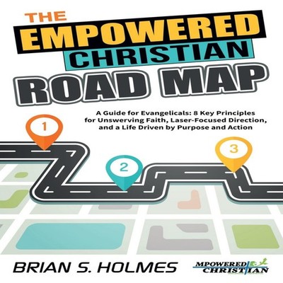 The Empowered Christian Road Map A Guide for Evangelicals 8 Key P