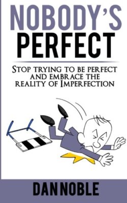 Nobody's perfect:: Stop trying to be perfect and embrace the reality of Imper-,