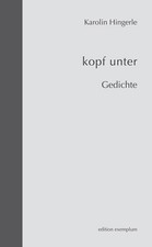 kopf unter: Gedichte (Edition Exemplum), Karolin Hingerle