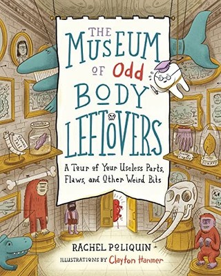 The Museum of Odd Body Leftovers: A Tour of Your Useless Parts, Flaws, and Othe