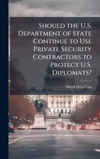 Should the U.S. Department of State Continue to Use Private Security Contractors