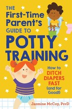 The First-Time Parent's Guide to Potty Training: How to Ditch Diapers Fast ...