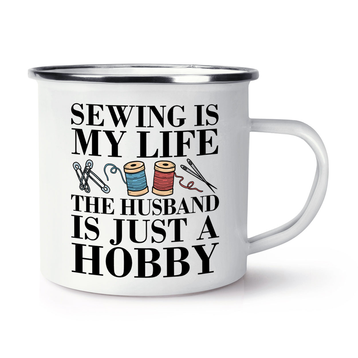 Sewing Is My Life The Husband Just A Hobby Enamel Mug Cup Funny Valentines Joke