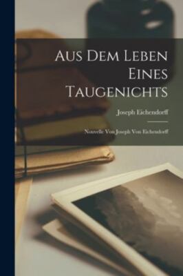Aus dem Leben Eines Taugenichts: Nouvelle von Joseph von Eichendorff, Brand N...