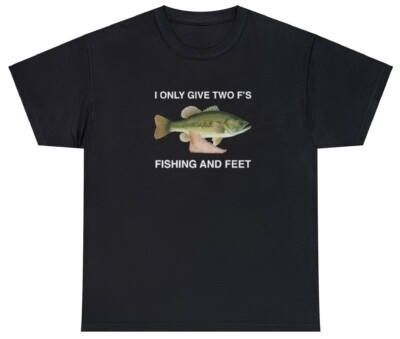 Fishing and Feet T Shirt I Only Give Two F's Funny Meme Fetish Cursed Lover Tee
