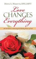 Love Changes Everything An Invitation To Knowing The Healing Power Of God Lfmt