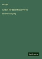 Anonym | Archiv FüR Eisenbahnwesen | Buch | Deutsch (2025) | Sechster Jahrgang