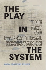 The Play in the System: The Art of Parasitical Resistance (Paperback or Softback