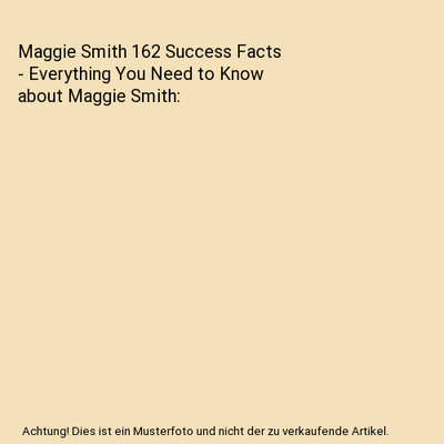 Maggie Smith 162 Success Facts - Everything You Need to Know about Maggie Smith,
