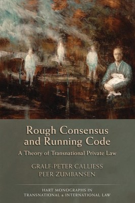 Rough Consensus and Running Code: A Theory of Transnational Private Law by Gralf