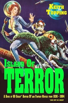 Island of Terror: A Guide to 60 Great British SF and Fantasy Movies From 1936...