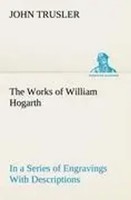 John Trusler | The Works Of William Hogarth: In A Series Of Engravings With...
