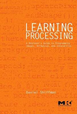 Learning Processing: A Beginner's Guide to Programming Images, Animation, - GOOD