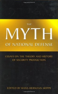 THE MYTH OF NATIONAL DEFENSE: ESSAYS ON THE THEORY AND By Hans-hermann Hoppe