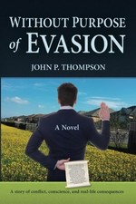 WITHOUT PURPOSE OF EVASION: A STORY OF CONFLICT, By John P Thompson