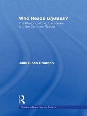 Who Reads Ulysses?: The Common Reader and the Rhetoric of the Joyce Wars by Juli