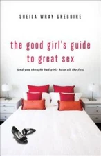 The Good Girl's Guide to Great Sex: (And You Thought Bad Girls Have All t - GOOD