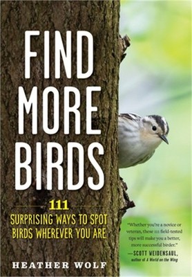 Find More Birds: 111 Surprising Ways to Spot Birds Wherever You Are (Paperback o