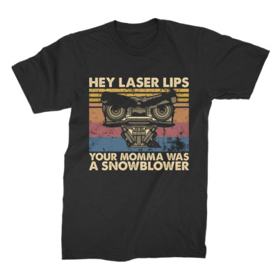 Hey Laser Lips Your Momma Was A Snowblower  Unisex T Shirt-Hoodie-Sweatshirts